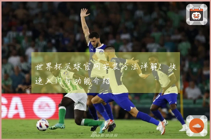 世界杯买球官网安装方法详解：快速入门与功能介绍